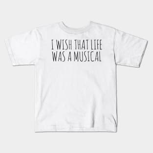 I wish that life was a musical Kids T-Shirt